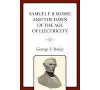 Samuel F. B. Morse And The Dawn Of The Age Of Electricity (Hardcover) George F Botjer, (Auteur)