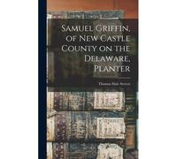 Samuel Griffin, Of New Castle County On The Delaware, Planter