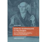 Samuel Hahnemann. La vita e le opere. Sulla base di importanti scoperte di documenti, lettere e ricerche personali dell’Autore nelle città tedesche dove è vissuto Hahnemann
