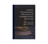 Samuel Hahnemann's Organon Of Homoeopathic Medicine [Electronic Resource]
