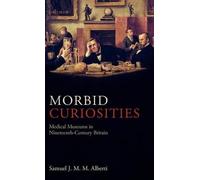 Morbid Curiosities: Medical Museums in Nineteenth-Century Britain [Hardback]