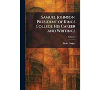 Samuel Johnson: President of Kings College His Career and Writings
