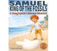 Samuel King Of The Fossils: A Young Explorer's Dinosaur Adventure