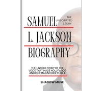 Samuel L. Jackson biography: The Unscripted story: The Untold Story of the Voice That Made Hollywood and Cinema Unforgettable