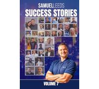 Samuel Leeds' Success Stories - Volume 7: Ordinary People. Extraordinary Property Journeys.