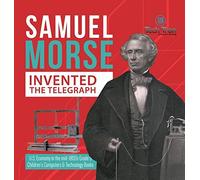 Samuel Morse Invented The Telegraph U.S. Economy In The Mid-1800s Grade 5 Children's Computers & Technology Books