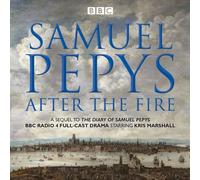 Samuel Pepys - After The Fire: Bbc Radio 4 Full-Cast Dramatisation