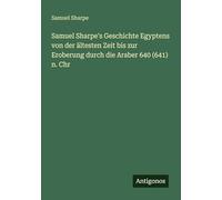Samuel Sharpe's Geschichte Egyptens von der ältesten Zeit bis zur Eroberung durch die Araber 640 (641) n. Chr