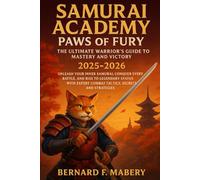 Samurai Academy: Paws of Fury - The Ultimate Warrior’s Guide to Mastery and Victory 2025-2026: Unleash Your Inner Samurai, Conquer Every Battle, and ... Combat Tactics, Secrets, and Strategies