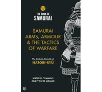 Samurai Arms, Armour & the Tactics of Warfare: The Collected Scrolls of Natori-Ryu