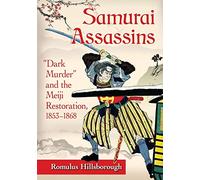 Samurai Assassins: Dark Murder and the Meiji Restoration, 1853-1868