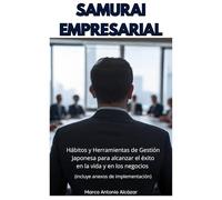 Samurai Empresarial: Hábitos y Herramientas de Gestión Japonesa para alcanzar el éxito en la vida y en los negocios