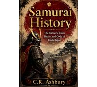 Samurai History: The Warriors, Clans, Battles, and Code of Feudal Japan