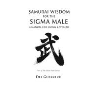 Samurai Wisdom for the Sigma Male: A Manual for Living & Wealth