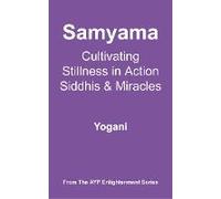 Samyama - Cultivating Stillness In Action, Siddhis And Miracles