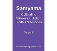 Samyama - Cultivating Stillness in Action, Siddhis and Miracles: (AYP Enlightenment Series)