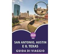SAN ANTONIO, AUSTIN E IL TEXAS GUIDA DI VIAGGIO 2026: Esplora il cuore del Texas, le principali attrazioni, le spiagge, il cibo di strada, la cultura ... vita notturna e le avventure all'aria aperta