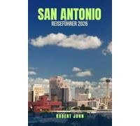 SAN ANTONIO REISEFÜHRER 2026: 100 Möglichkeiten, Texas‘ farbenfroheste Stadt mit kleinem Budget zu erleben. Unverzichtbare Sehenswürdigkeiten, ... günstiger zu erkunden - So genießen Sie ein