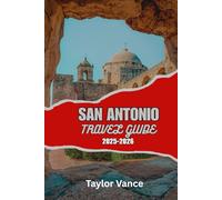 SAN ANTONIO TRAVEL GUIDE 2025-2026: Discover things to Do in San Antonio, Texas - Complete Vacation Itinerary, River Walk Adventures, Hidden Gems and Local Food Guide