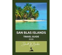 SAN BLAS ISLANDS TRAVEL GUIDE 2026: A Practical Guide to Guna Yala, Island Logistics, Costs, Culture, and What to Expect