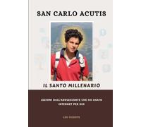 San Carlo Acutis Il Santo Millenario: Lezioni dall'adolescente che ha usato internet per Dio