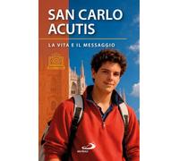 San Carlo Acutis. La vita e il messaggio
