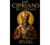 SAN CIPRIANO DE CARTAGO: Obispo, mártir y Padre de la Iglesia