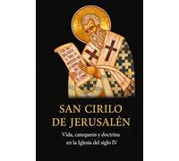 San Cirilo de Jerusalén: Vida, catequesis y doctrina en la Iglesia del siglo IV