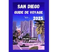 SAN DIEGO GUIDE DE VOYAGE 2025: Découvrez les attractions incontournables, les activités familiales et économiques, les trésors cachés, les plages, la gastronomie et les villes californiennes