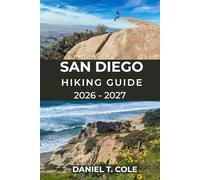 SAN DIEGO HIKING GUIDE 2026 - 2027: A Complete Trail Guide to Coastal Cliffs, Mountain Peaks, Desert Paths, and Hidden Canyon Adventures in California