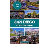 SAN DIEGO ROAD TRIP GUIDE 2025-2026: A Vibrant Road Trip Blueprint through San Diego’s Diverse Regions, Epic Landmarks, And Local Delights