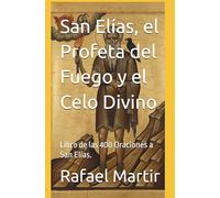 San Elías, el Profeta del Fuego y el Celo Divino: Libro de las 400 Oraciones a San Elías.