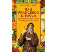 San Francesco Di Paola. Il Grande Santo Tra Fede, Miracoli E La Ricetta Per Una Vita Salutare