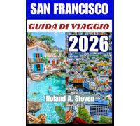 SAN FRANCESCO GUIDA DI VIAGGIO 2026: Quartieri iconici, esperienze culturali, itinerari musei, lungomare, cibo e attrazioni per famiglie