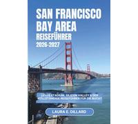 SAN FRANCISCO BAY AREA REISEFÜHRER 2026-2027: Levi's Stadium, Silicon Valley & der vollständige Reiseführer für die Bucht