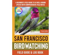 San Francisco Birdwatching - Field Guide: A Beginner's Field Guide to 50 Well-Known Species with Comprehensive Notes (San Francisco Bird Identification Book)