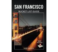 San Francisco Bucket List Guide: From the Epic to the Eccentric, Embark on 100 Ultimate Adventures: Discover Hidden Treasures and Iconic Destinations, Complete with an Interactive Map