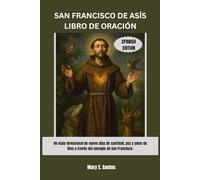 SAN FRANCISCO DE ASÍS LIBRO DE ORACIÓN: Un viaje devocional de nueve días de santidad, paz y amor de Dios a través del ejemplo de San Francisco.