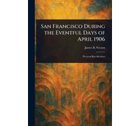 San Francisco During the Eventful Days of April 1906
