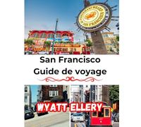 San Francisco Guide de voyage 2025: Principales attractions, trésors cachés, lieux gastronomiques incontournables, conseils locaux et itinéraires de voyage complets