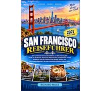 San Francisco Reiseführer 2027: Der umfassende Taschenführer zur Erkundung der Stadt an der Bucht: Ikonische Wahrzeichen, farbenfrohe Viertel, ... die man unbedingt gesehen haben muss.