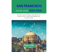 SAN FRANCISCO TRAVEL GUIDE 2025-2026: Must-See Attractions, Where to Stay, What to Eat, and How to Save-Insider Tips & Hidden Gems for Every Traveler