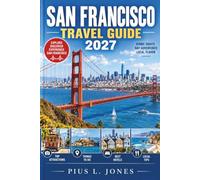 SAN FRANCISCO TRAVEL GUIDE 2027: Explore the Golden Gate City with Scenic Neighborhoods, Iconic Landmarks, Practical Tips and Flexible Itineraries