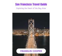 San Francisco Travel Guide: Exploring The Heart of The Bay Area