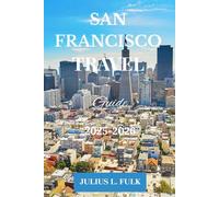 SAN FRANCISCO TRAVEL GUIDE: Top Attractions, Hidden Gems, Insider Tips, and Local Secrets for an Unforgettable Experience