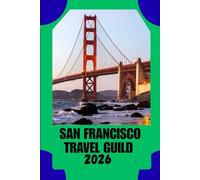 SAN FRANCISCO TRAVEL GUILD: Where History Meets Innovation - A Thoughtful Guide to Exploring San Francisco with Confidence