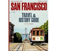 SAN FRANCISCO TRAVEL & HISTORY GUIDE 2027: Explore the City’s Iconic Landmarks, Discover Hidden Treasures, Unveil the Stories Behind Its Rich History, and Experience the Best of Modern-Day Culture
