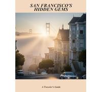 San Francisco'S Hidden Gems: A Traveler'S Guide