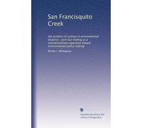 San Francisquito Creek: the problem of science in environmental disputes : joint fact finding as a transdisciplinary approach toward environmental policy making