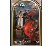 San Gioacchino: Il Padre Nascosto della Fede - Vita, Miracoli e Segreti di un Santo Dimenticato